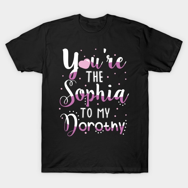 You're the Sophia to my Dorothy T-Shirt by KsuAnn